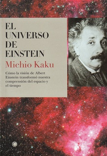 El universo de Einstein Cómo la visión de Albert Einstein transformó nuestra visión del espacio y el tie