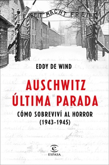 AUSCHWITZ, ULTIMA PARADA Cómo sobreviví al horror 1943-1945