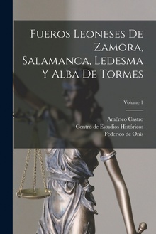 Fueros leoneses de Zamora, Salamanca, Ledesma y Alba de Tormes/ Volume 1