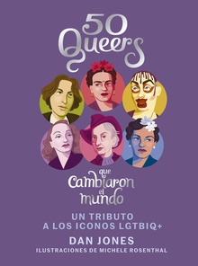 50 QUEERS QUE CAMBIARON EL MUNDO Un tributo a los iconos LGTBIQ+