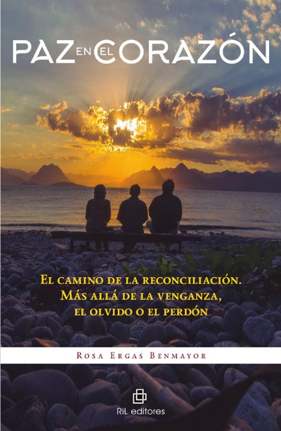 Paz en el corazón: el camino de la reconciliación. Más allá de la venganza, el olvido o el perdón